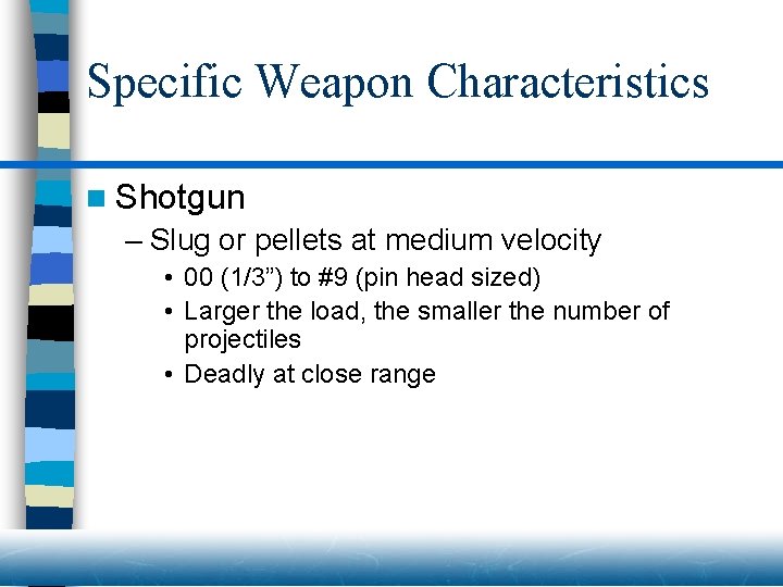 Specific Weapon Characteristics n Shotgun – Slug or pellets at medium velocity • 00