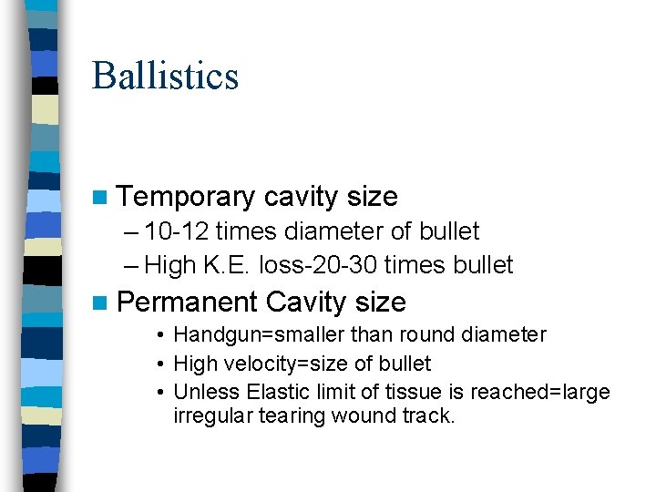 Ballistics n Temporary cavity size – 10 -12 times diameter of bullet – High