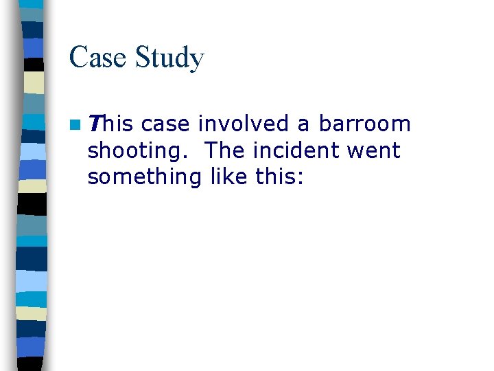 Case Study n This case involved a barroom shooting. The incident went something like