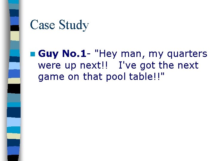 Case Study n Guy No. 1 - "Hey man, my quarters were up next!!