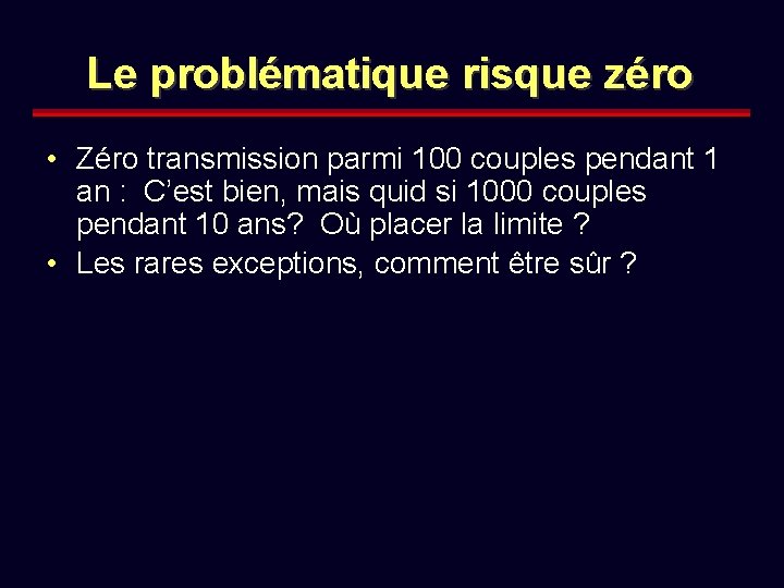 Le problématique risque zéro • Zéro transmission parmi 100 couples pendant 1 an :