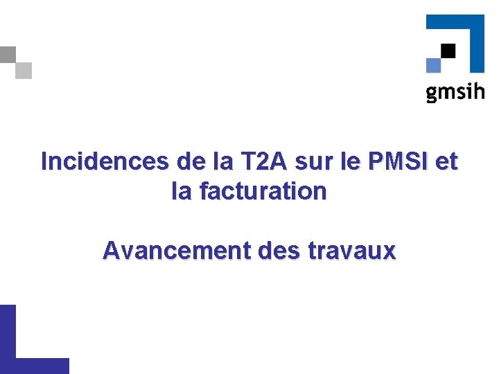 Incidences de la T 2 A sur le PMSI et la facturation Avancement des