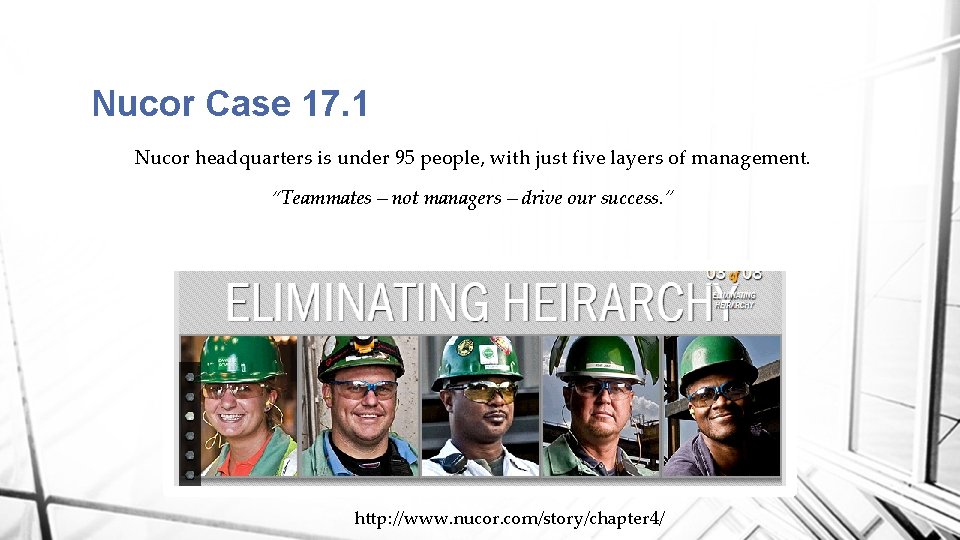 Nucor Case 17. 1 Nucor headquarters is under 95 people, with just five layers