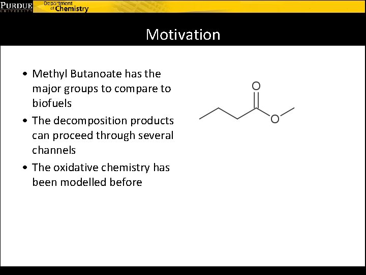 Motivation • Methyl Butanoate has the major groups to compare to biofuels • The