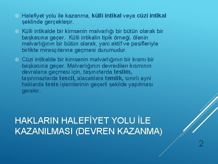  Halefiyet yolu ile kazanma, külli intikal veya cüzi intikal şeklinde gerçekleşir. Külli intikalde