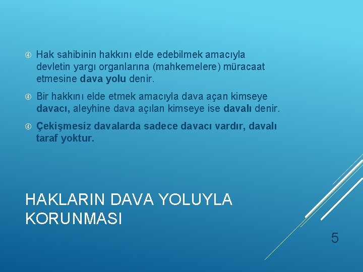  Hak sahibinin hakkını elde edebilmek amacıyla devletin yargı organlarına (mahkemelere) müracaat etmesine dava