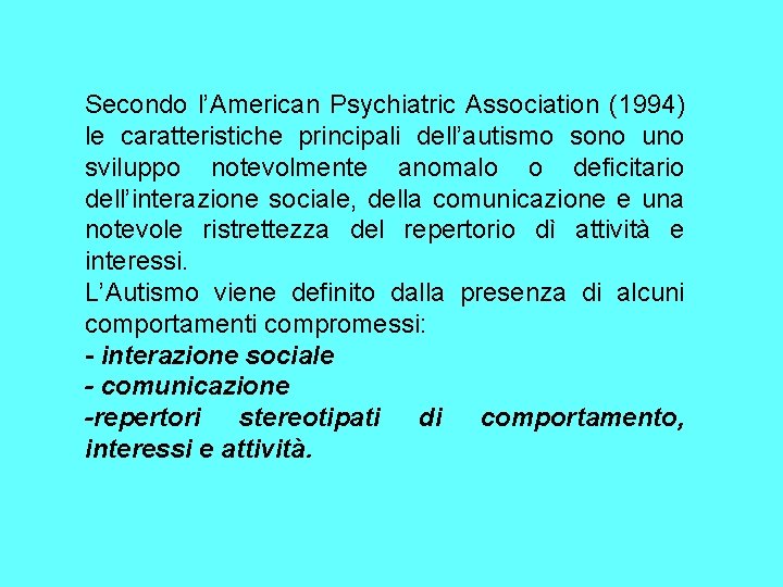 Secondo l’American Psychiatric Association (1994) le caratteristiche principali dell’autismo sono uno sviluppo notevolmente anomalo