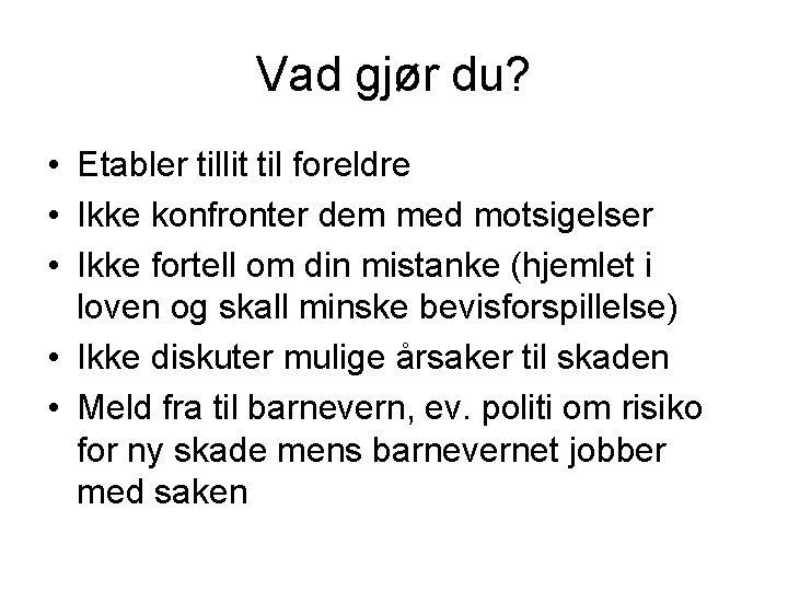 Vad gjør du? • Etabler tillit til foreldre • Ikke konfronter dem med motsigelser