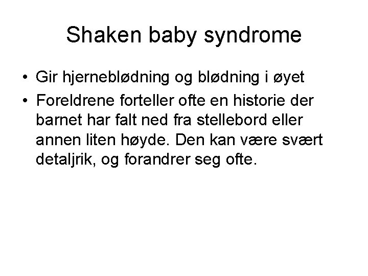 Shaken baby syndrome • Gir hjerneblødning og blødning i øyet • Foreldrene forteller ofte