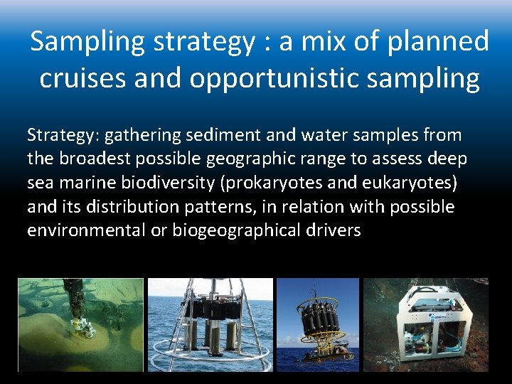 Sampling strategy : a mix of planned cruises and opportunistic sampling Strategy: gathering sediment