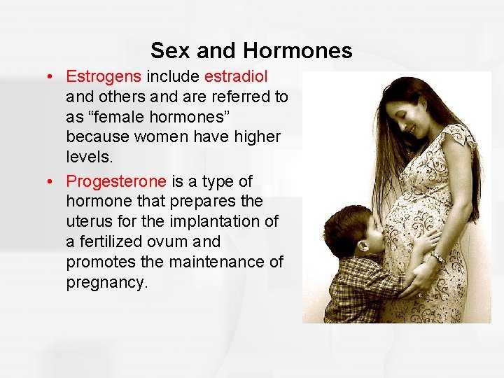 Sex and Hormones • Estrogens include estradiol and others and are referred to as