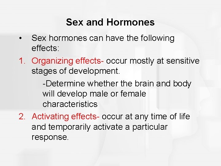 Sex and Hormones • Sex hormones can have the following effects: 1. Organizing effects-