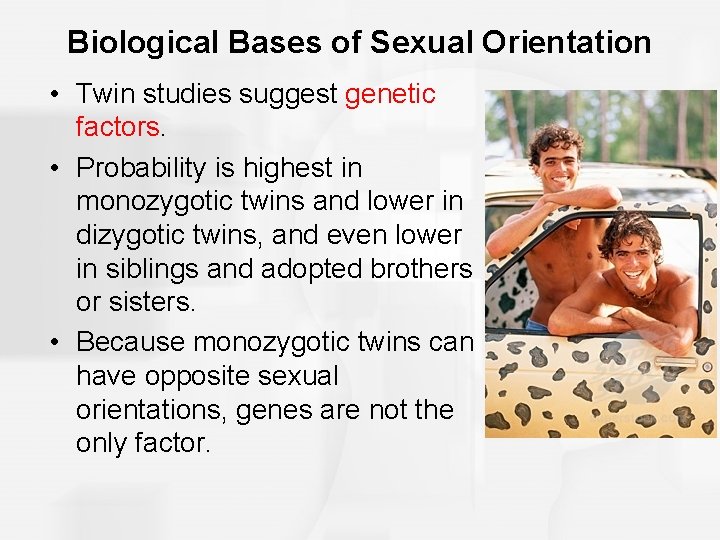 Biological Bases of Sexual Orientation • Twin studies suggest genetic factors. • Probability is