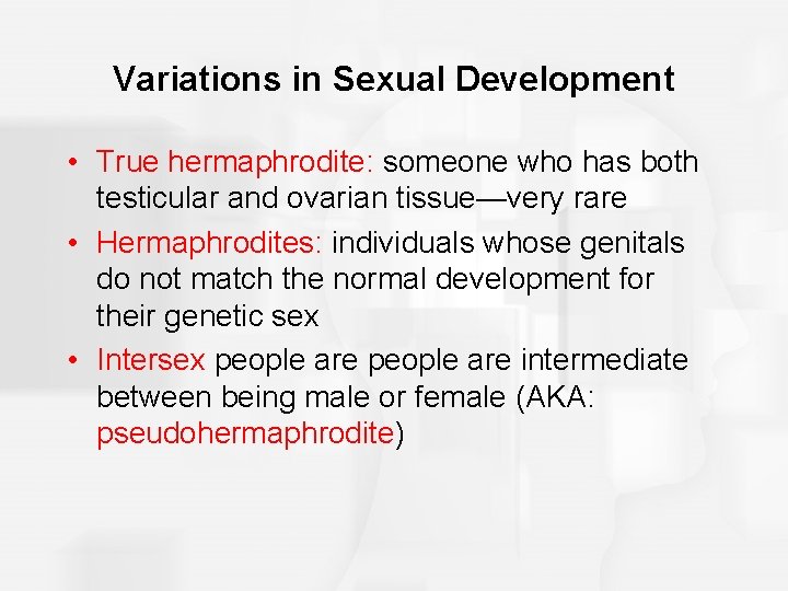 Variations in Sexual Development • True hermaphrodite: someone who has both testicular and ovarian