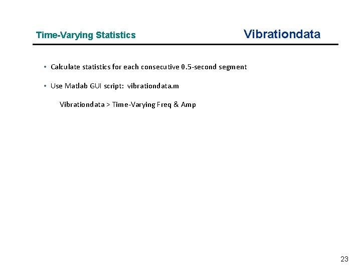 Time-Varying Statistics Vibrationdata • Calculate statistics for each consecutive 0. 5 -second segment • Time-Varying Statistics Vibrationdata • Calculate statistics for each consecutive 0. 5 -second segment •