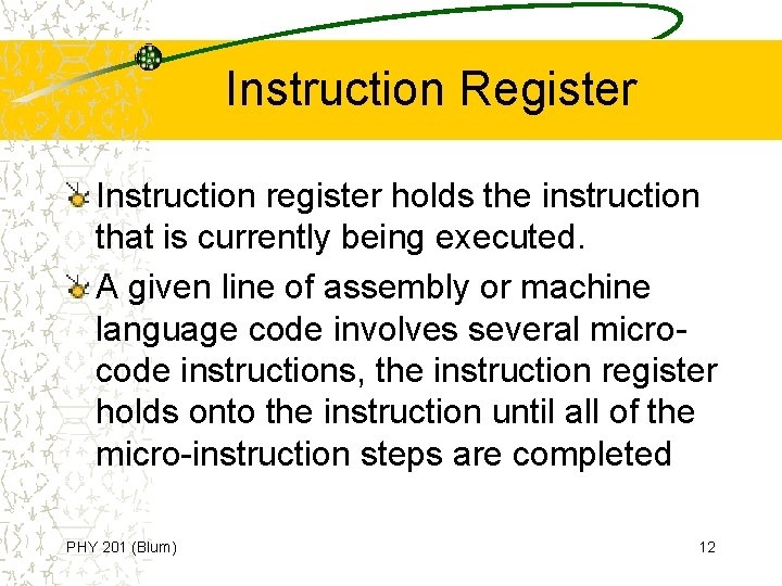 Instruction Register Instruction register holds the instruction that is currently being executed. A given