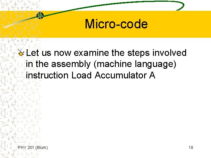 Micro-code Let us now examine the steps involved in the assembly (machine language) instruction Micro-code Let us now examine the steps involved in the assembly (machine language) instruction