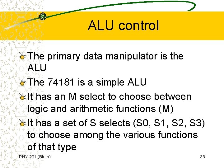 ALU control The primary data manipulator is the ALU The 74181 is a simple