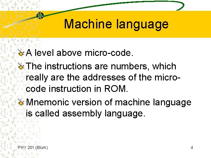 Machine language A level above micro-code. The instructions are numbers, which really are the