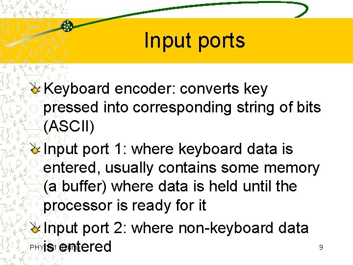 Input ports Keyboard encoder: converts key pressed into corresponding string of bits (ASCII) Input