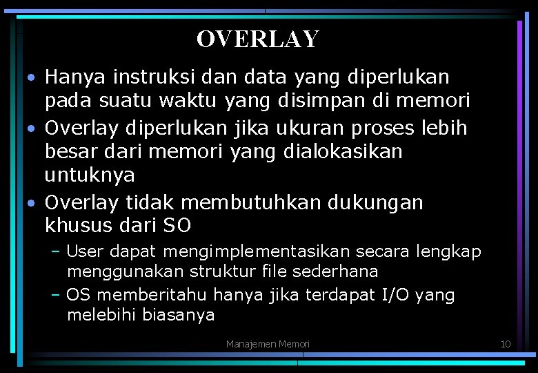 OVERLAY • Hanya instruksi dan data yang diperlukan pada suatu waktu yang disimpan di
