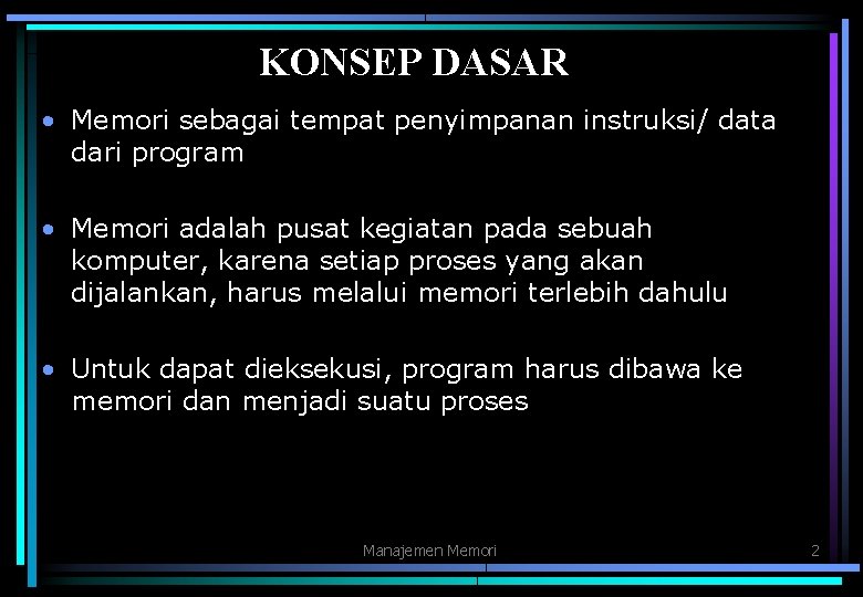 KONSEP DASAR • Memori sebagai tempat penyimpanan instruksi/ data dari program • Memori adalah