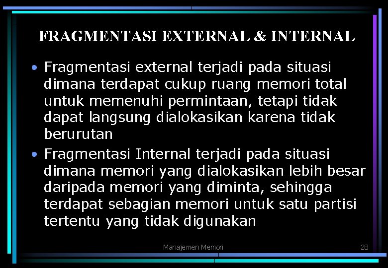 FRAGMENTASI EXTERNAL & INTERNAL • Fragmentasi external terjadi pada situasi dimana terdapat cukup ruang