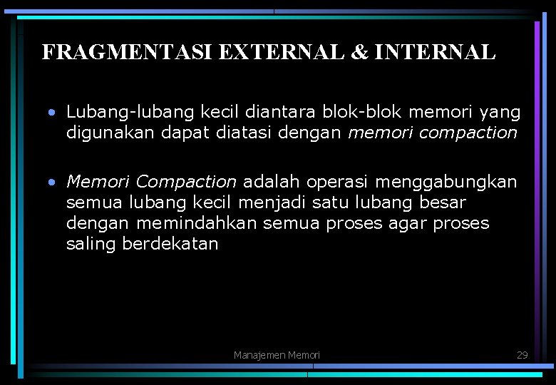 FRAGMENTASI EXTERNAL & INTERNAL • Lubang-lubang kecil diantara blok-blok memori yang digunakan dapat diatasi