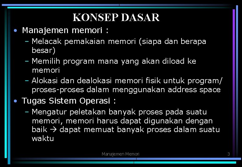 KONSEP DASAR • Manajemen memori : – Melacak pemakaian memori (siapa dan berapa besar)