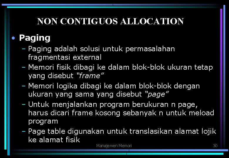 NON CONTIGUOS ALLOCATION • Paging – Paging adalah solusi untuk permasalahan fragmentasi external –