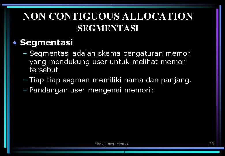 NON CONTIGUOUS ALLOCATION SEGMENTASI • Segmentasi – Segmentasi adalah skema pengaturan memori yang mendukung