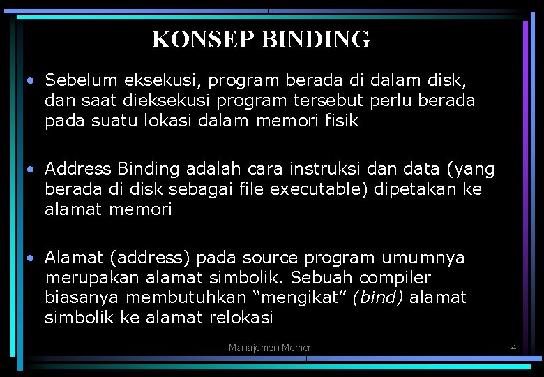 KONSEP BINDING • Sebelum eksekusi, program berada di dalam disk, dan saat dieksekusi program