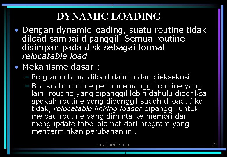DYNAMIC LOADING • Dengan dynamic loading, suatu routine tidak diload sampai dipanggil. Semua routine