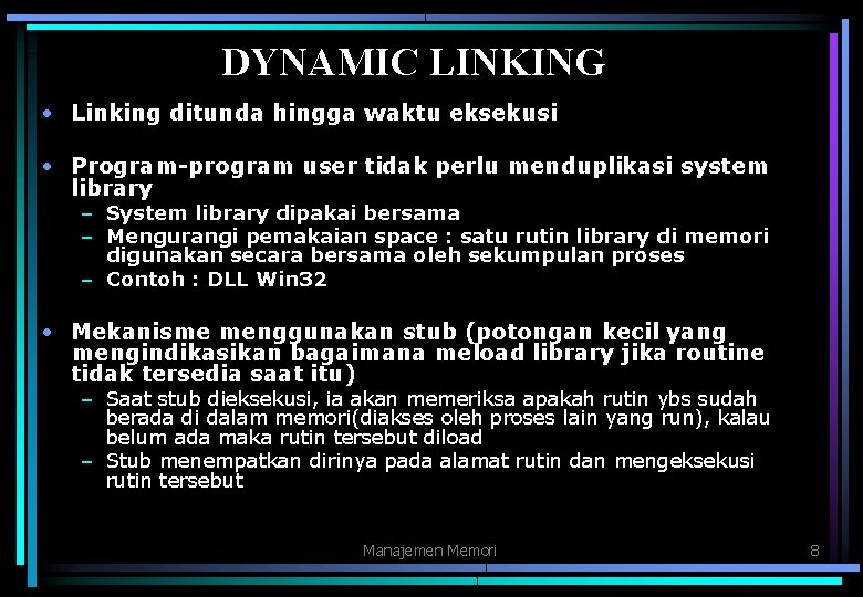 DYNAMIC LINKING • Linking ditunda hingga waktu eksekusi • Program-program user tidak perlu menduplikasi