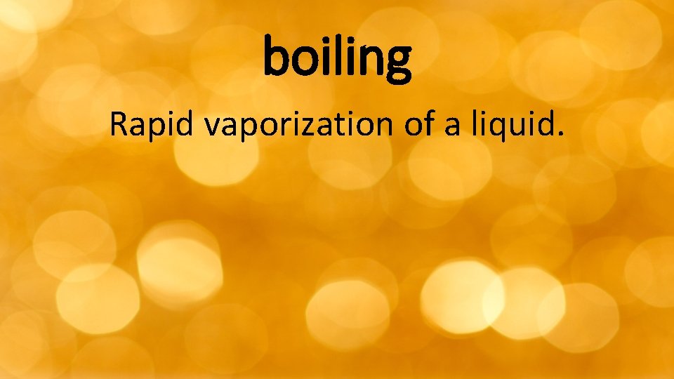 boiling Rapid vaporization of a liquid. 