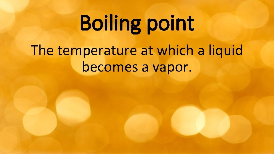 Boiling point The temperature at which a liquid becomes a vapor. 