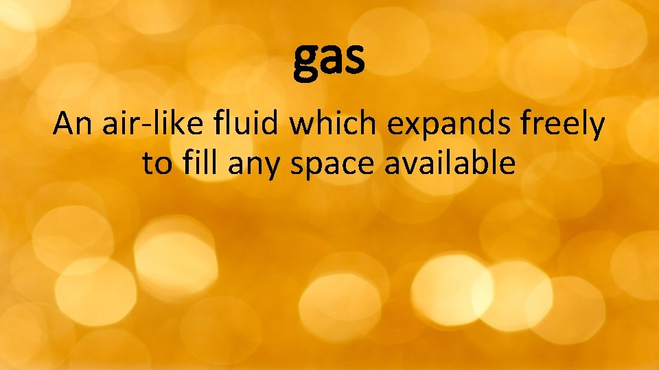 gas An air-like fluid which expands freely to fill any space available 