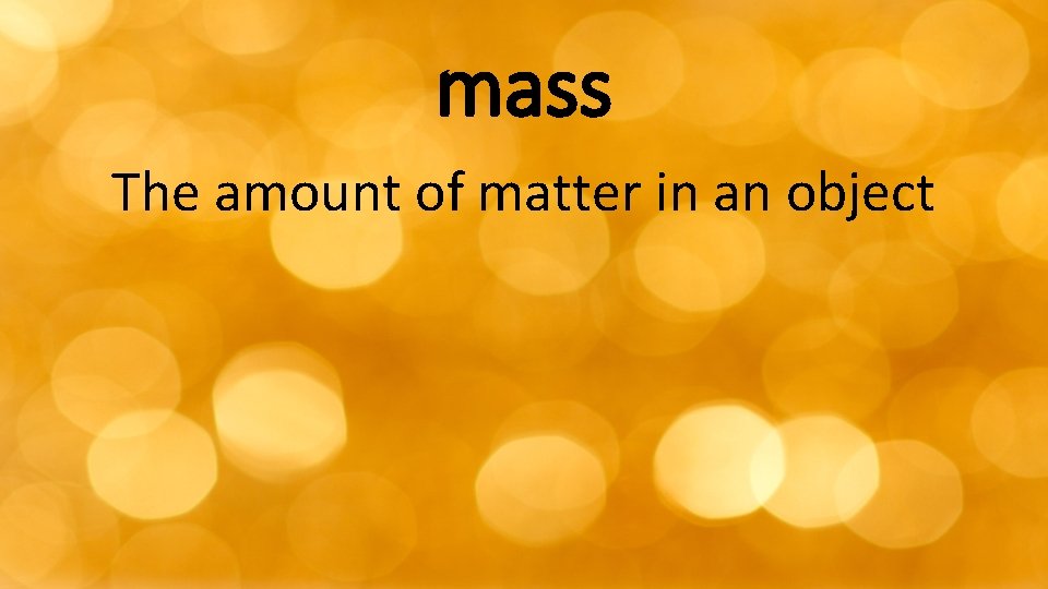 mass The amount of matter in an object 