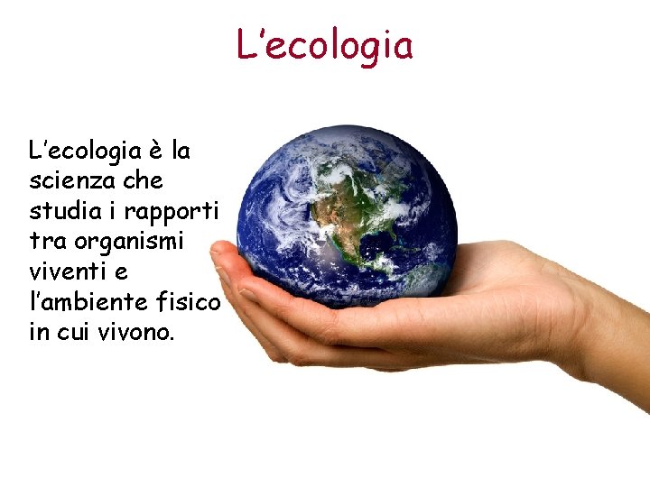 L’ecologia è la scienza che studia i rapporti tra organismi viventi e l’ambiente fisico