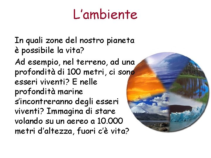 L’ambiente In quali zone del nostro pianeta è possibile la vita? Ad esempio, nel