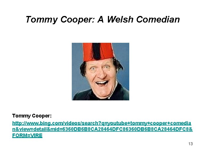 Tommy Cooper: A Welsh Comedian Tommy Cooper: http: //www. bing. com/videos/search? q=youtube+tommy+cooper+comedia n&view=detail&mid=6360 DB
