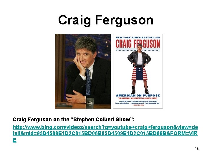 Craig Ferguson on the “Stephen Colbert Show”: http: //www. bing. com/videos/search? q=youtube+craig+ferguson&view=de tail&mid=95 D