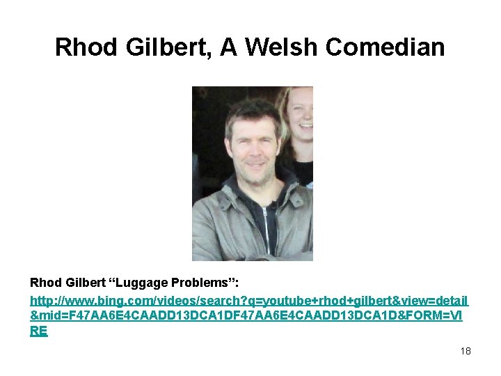 Rhod Gilbert, A Welsh Comedian Rhod Gilbert “Luggage Problems”: http: //www. bing. com/videos/search? q=youtube+rhod+gilbert&view=detail