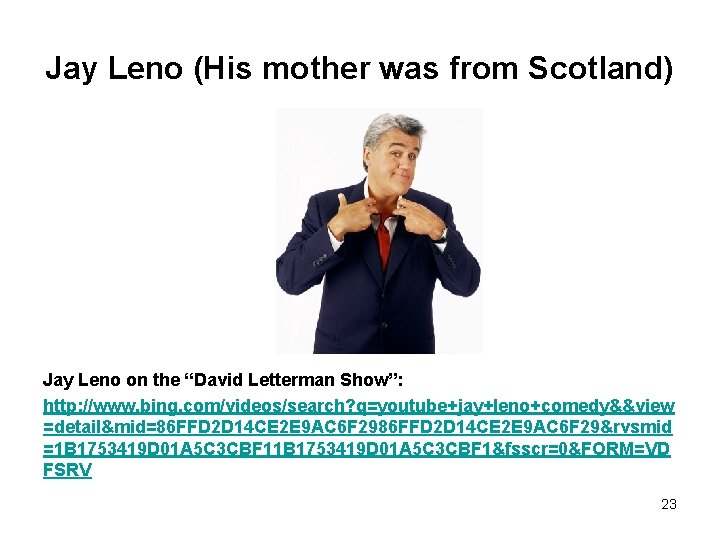 Jay Leno (His mother was from Scotland) Jay Leno on the “David Letterman Show”:
