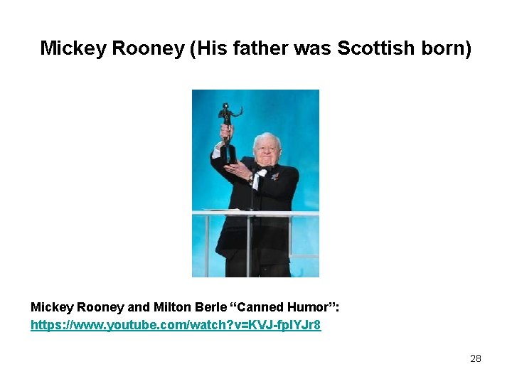 Mickey Rooney (His father was Scottish born) Mickey Rooney and Milton Berle “Canned Humor”: