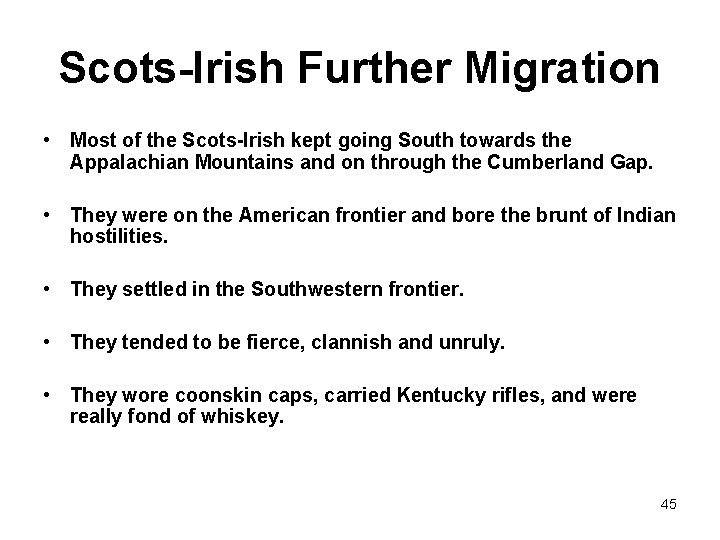 Scots-Irish Further Migration • Most of the Scots-Irish kept going South towards the Appalachian