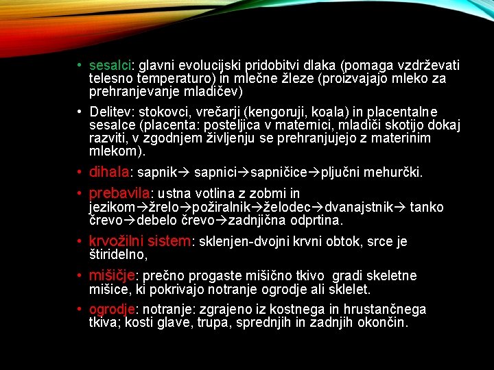  • sesalci: glavni evolucijski pridobitvi dlaka (pomaga vzdrževati telesno temperaturo) in mlečne žleze