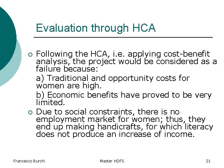 Evaluation through HCA ¡ ¡ Following the HCA, i. e. applying cost-benefit analysis, the