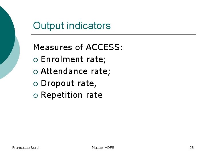 Output indicators Measures of ACCESS: ¡ Enrolment rate; ¡ Attendance rate; ¡ Dropout rate,