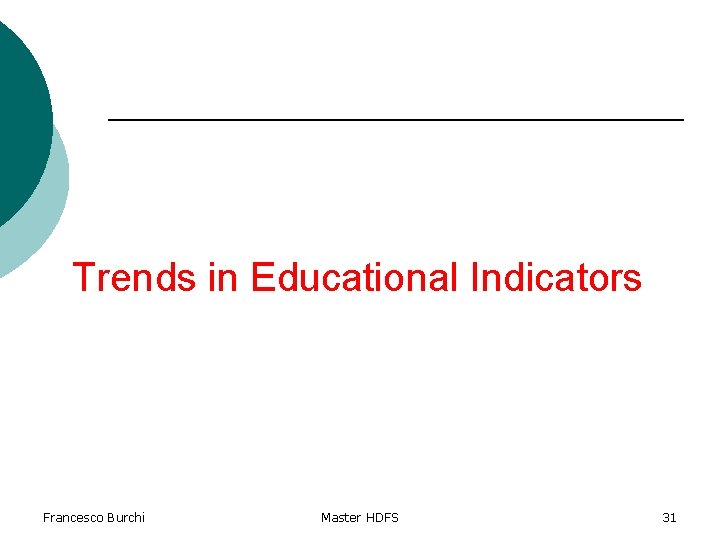 Trends in Educational Indicators Francesco Burchi Master HDFS 31 